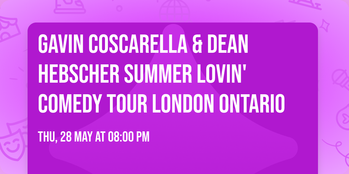 Gavin Coscarella & Dean Hebscher Summer Lovin' Comedy Tour LONDON ONTARIO