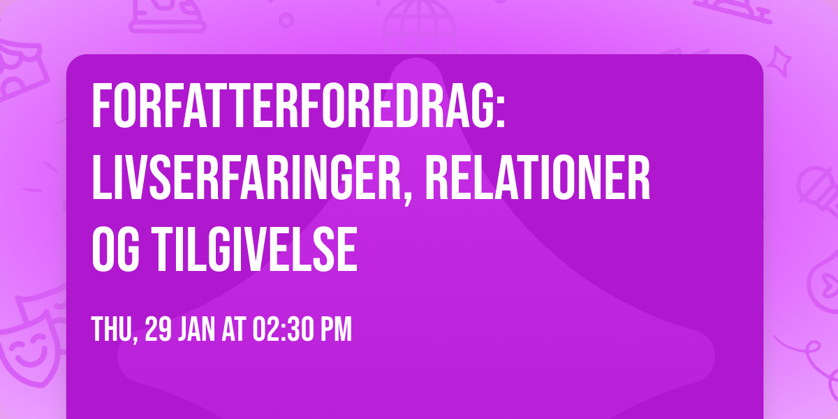 Forfatterforedrag: Livserfaringer, relationer og tilgivelse\ud83d\udcda\ud83d\udcda\ud83d\udcda