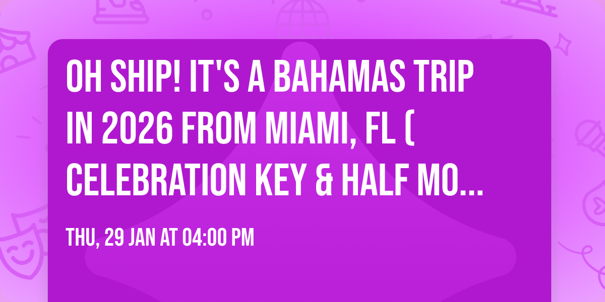 Oh Ship! It's a Bahamas Trip in 2026 from Miami, FL (Celebration Key & Half Moon Cay, Bahamas)