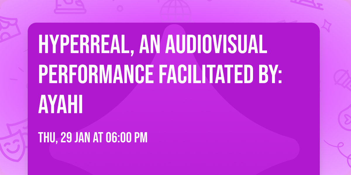 HYPERREAL, An Audiovisual Performance Facilitated by: Ayahi