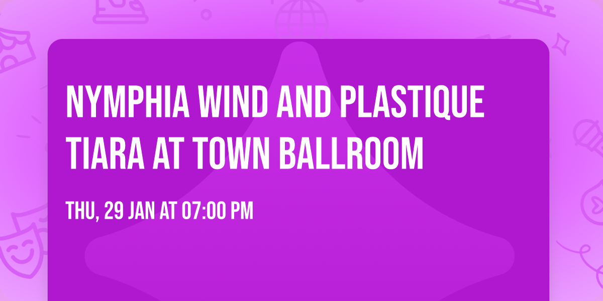 Nymphia Wind and Plastique Tiara at Town Ballroom