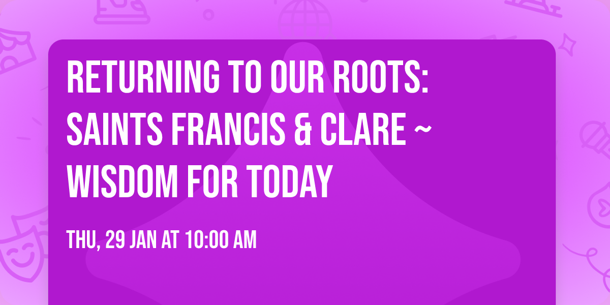 Returning to our Roots: Saints Francis & Clare ~ Wisdom for Today