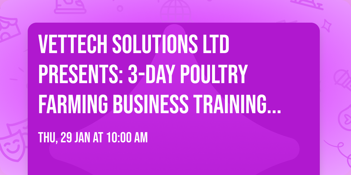 VETTECH SOLUTIONS LTD PRESENTS: 3-DAY POULTRY FARMING BUSINESS TRAINING  \ud83d\udcc5 Date: January 29th\u201331st,