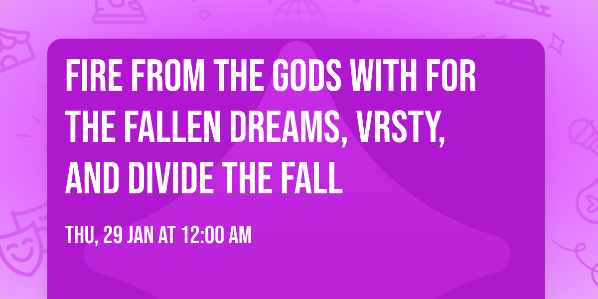 Fire From The Gods with For The Fallen Dreams, VRSTY, and Divide The Fall