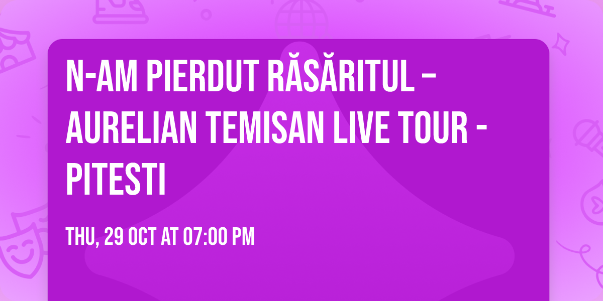 N-AM PIERDUT RĂSĂRITUL – AURELIAN TEMISAN LIVE TOUR - Pitesti