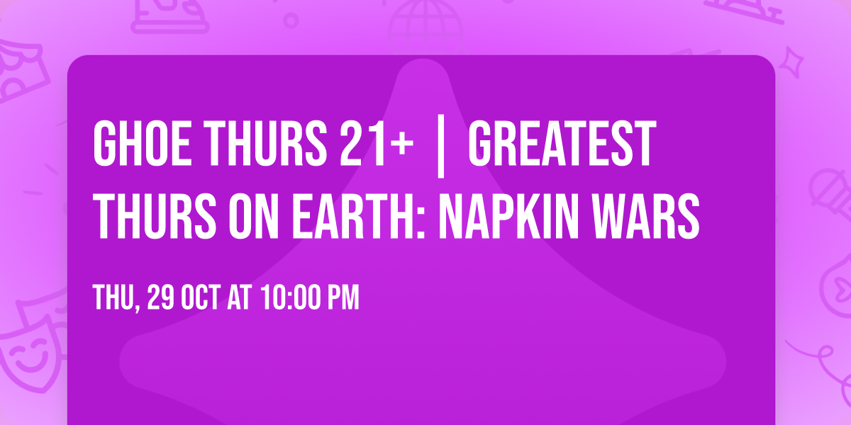 GHOE THURS 21+ | GREATEST THURS ON EARTH: NAPKIN WARS 