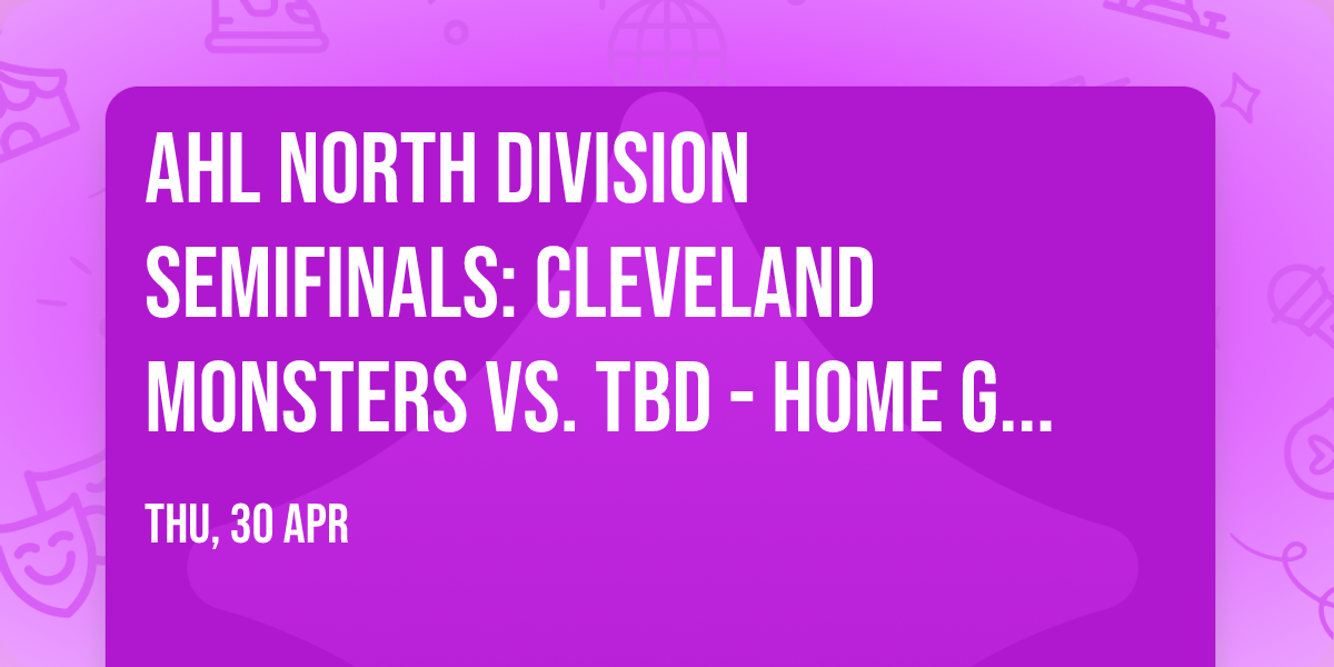 AHL North Division Semifinals: Cleveland Monsters vs. TBD - Home Game 2 (Date: TBD - If Necessary)