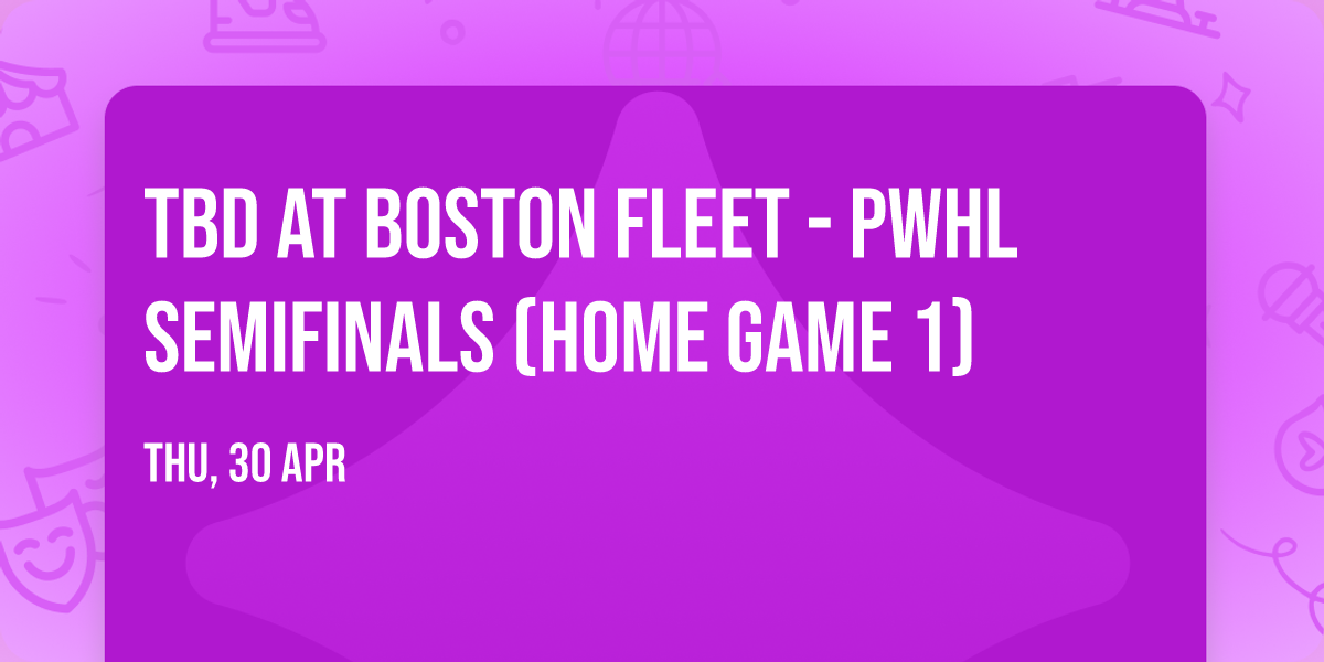 TBD at Boston Fleet - PWHL Semifinals (Home Game 1)