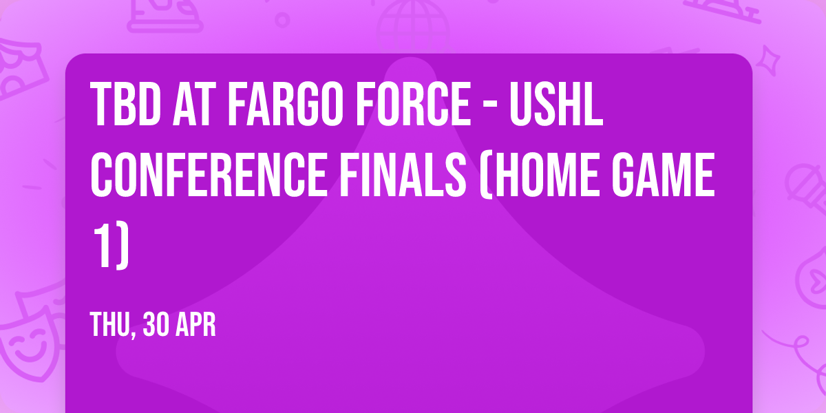 TBD at Fargo Force - USHL Conference Finals (Home Game 1)