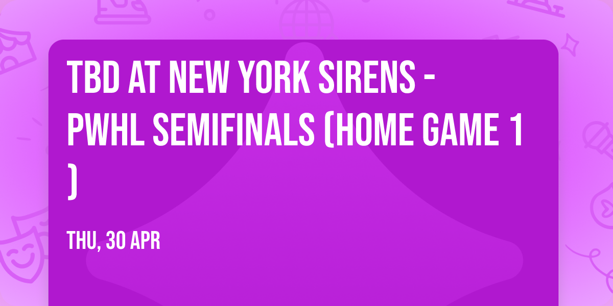 TBD at New York Sirens - PWHL Semifinals (Home Game 1)