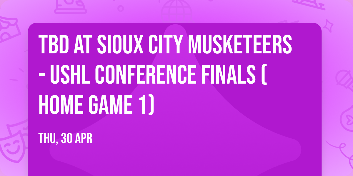 TBD at Sioux City Musketeers - USHL Conference Finals (Home Game 1)