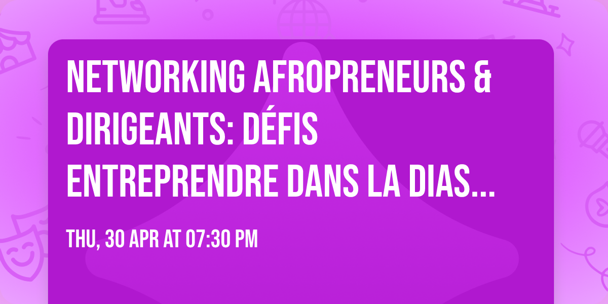 NETWORKING AFROPRENEURS & DIRIGEANTS: D\u00c9FIS ENTREPRENDRE DANS LA DIASPORA