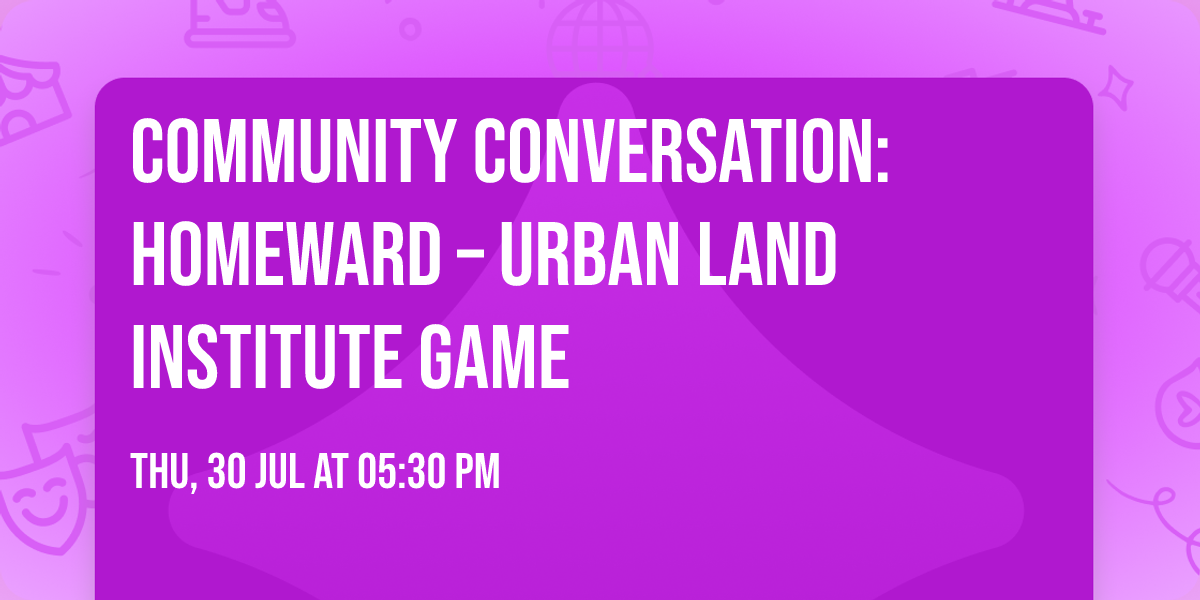 Community Conversation: Homeward \u2013 Urban Land Institute Game