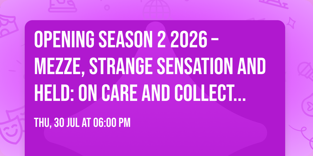 Opening Season 2 2026 \u2013 Mezze, Strange Sensation and Held: On Care and Collections