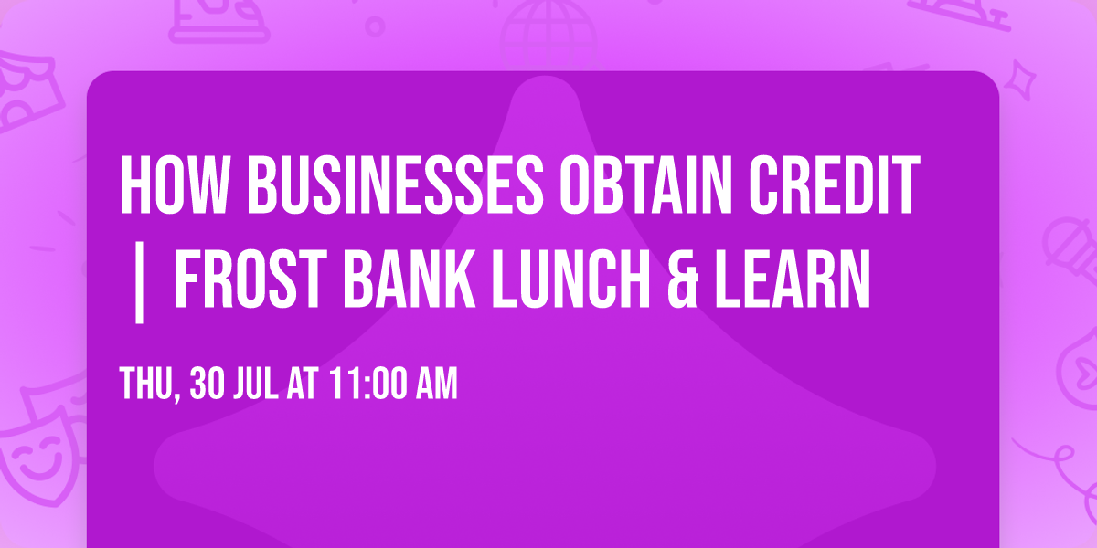 How Businesses Obtain Credit | Frost Bank Lunch & Learn