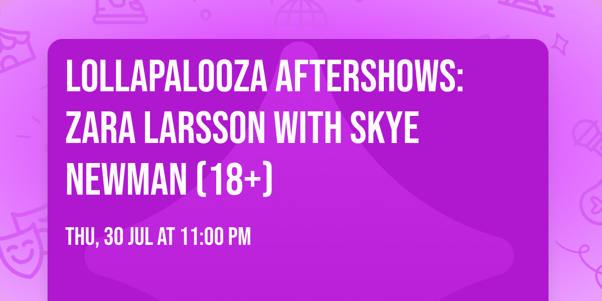 Lollapalooza Aftershows: Zara Larsson with Skye Newman (18+)