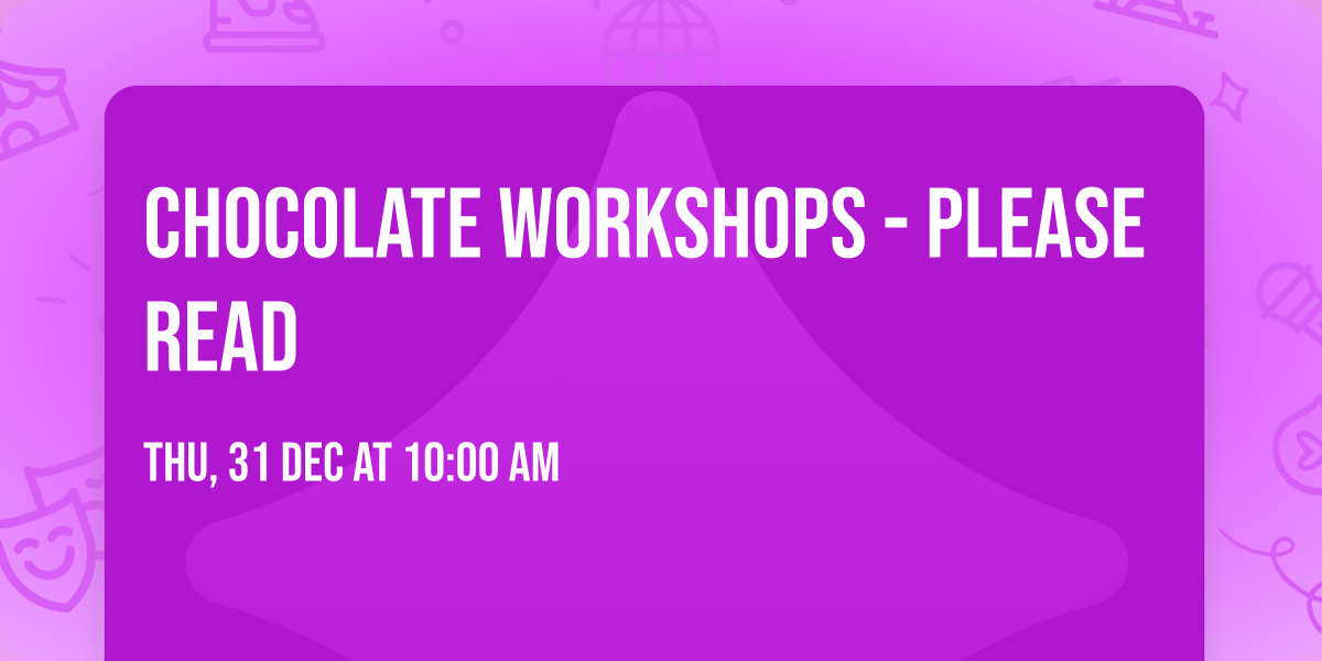 CHOCOLATE WORKSHOPS - PLEASE READ