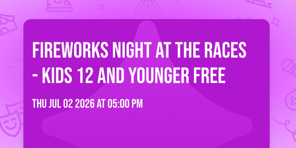 Fireworks Night at the Races - Kids 12 and younger FREE