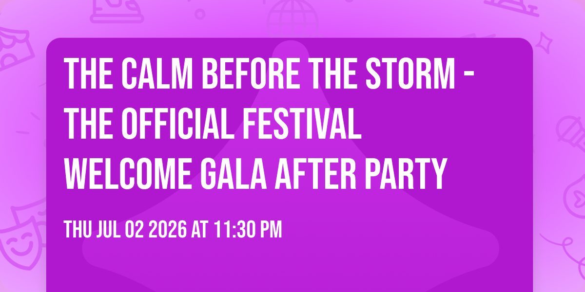 The Calm Before The Storm - The Official Festival Welcome Gala AFTER PARTY