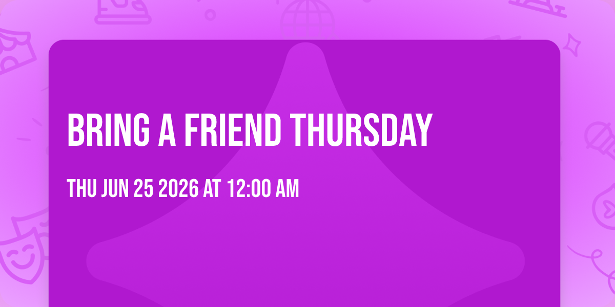 Bring a Friend Thursday