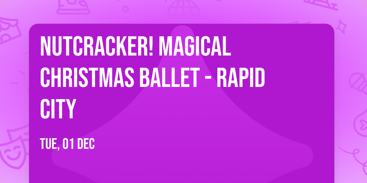 Nutcracker! Magical Christmas Ballet - Rapid City