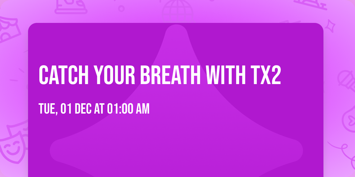 Catch Your Breath with Tx2