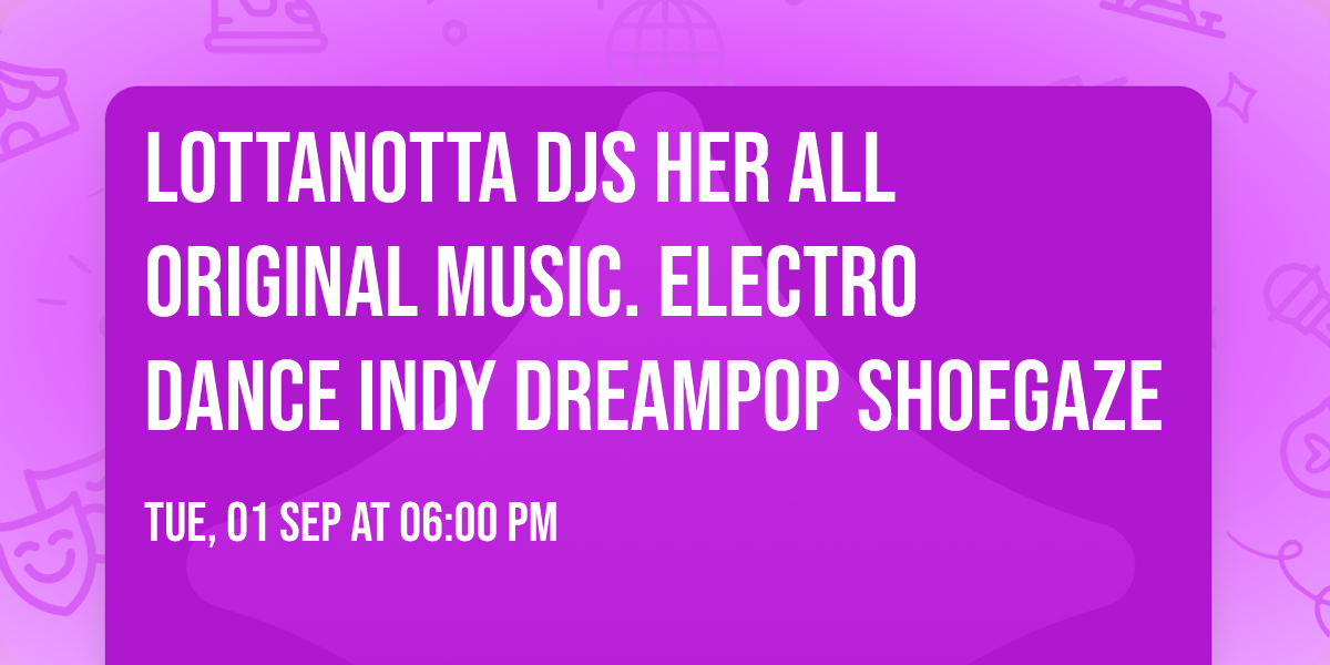 LottaNotta DJs her all original music. Electro Dance Indy Dreampop Shoegaze
