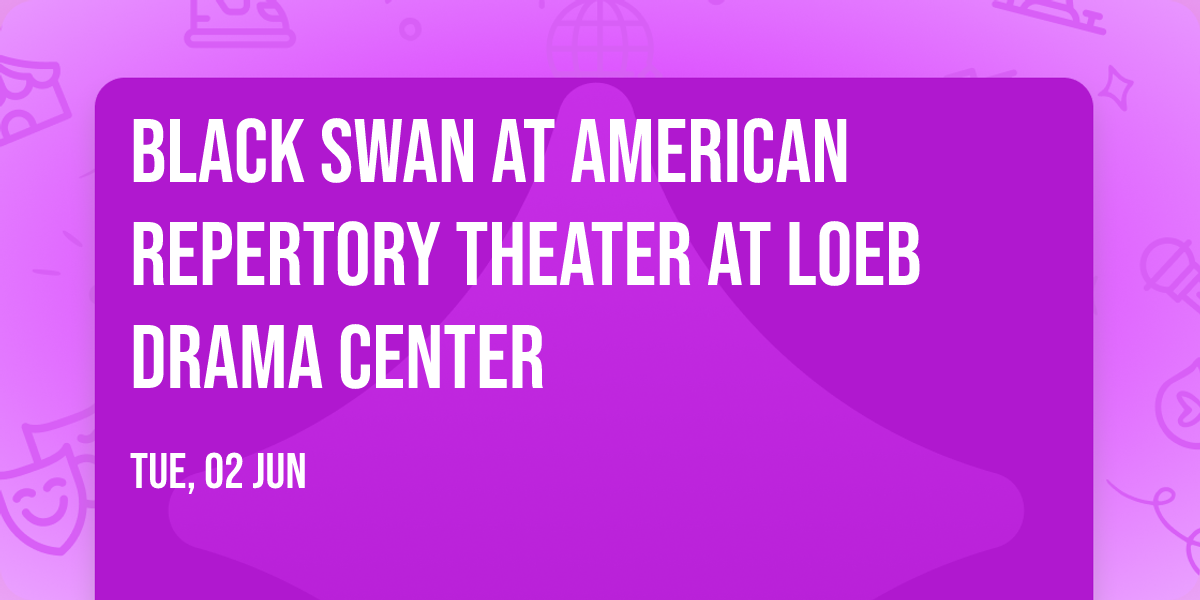 Black Swan at American Repertory Theater at Loeb Drama Center