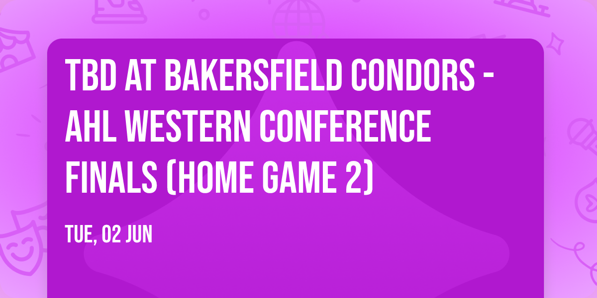 TBD at Bakersfield Condors - AHL Western Conference Finals (Home Game 2)
