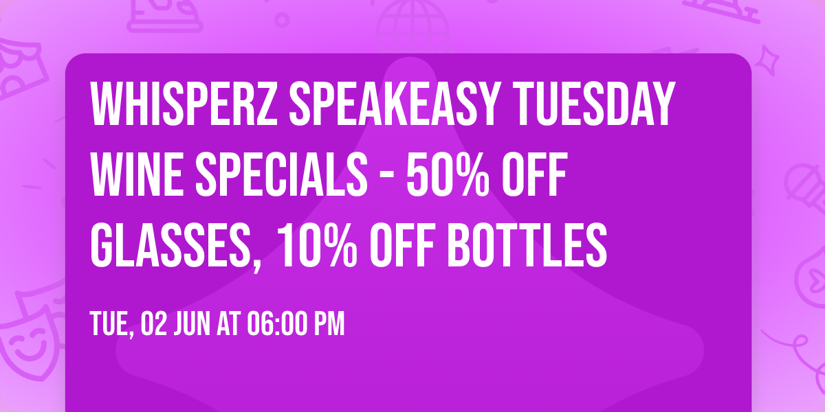Whisperz Speakeasy Tuesday Wine Specials - 50% off glasses, 10% off bottles