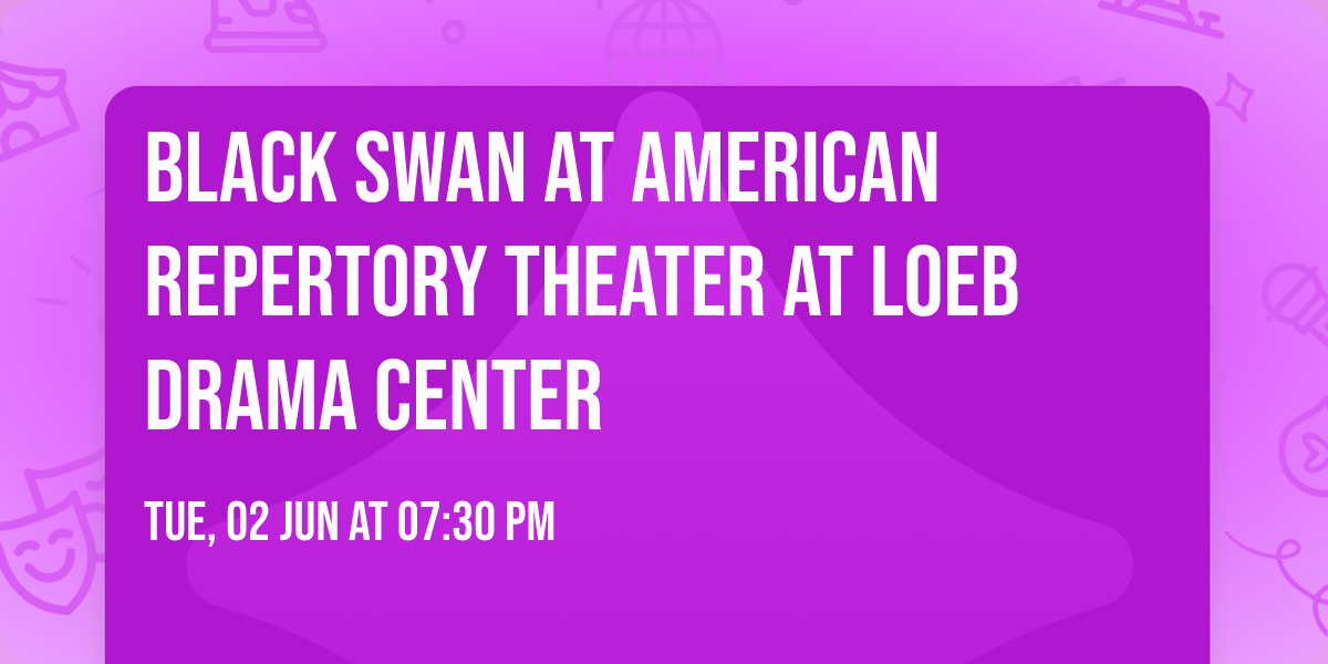 Black Swan at American Repertory Theater at Loeb Drama Center