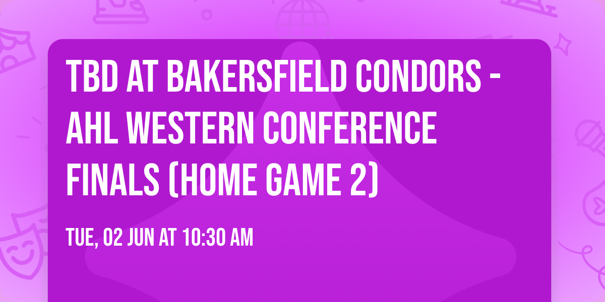 TBD at Bakersfield Condors - AHL Western Conference Finals (Home Game 2)