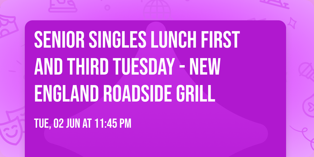 Senior Singles Lunch First and Third Tuesday - New England Roadside Grill