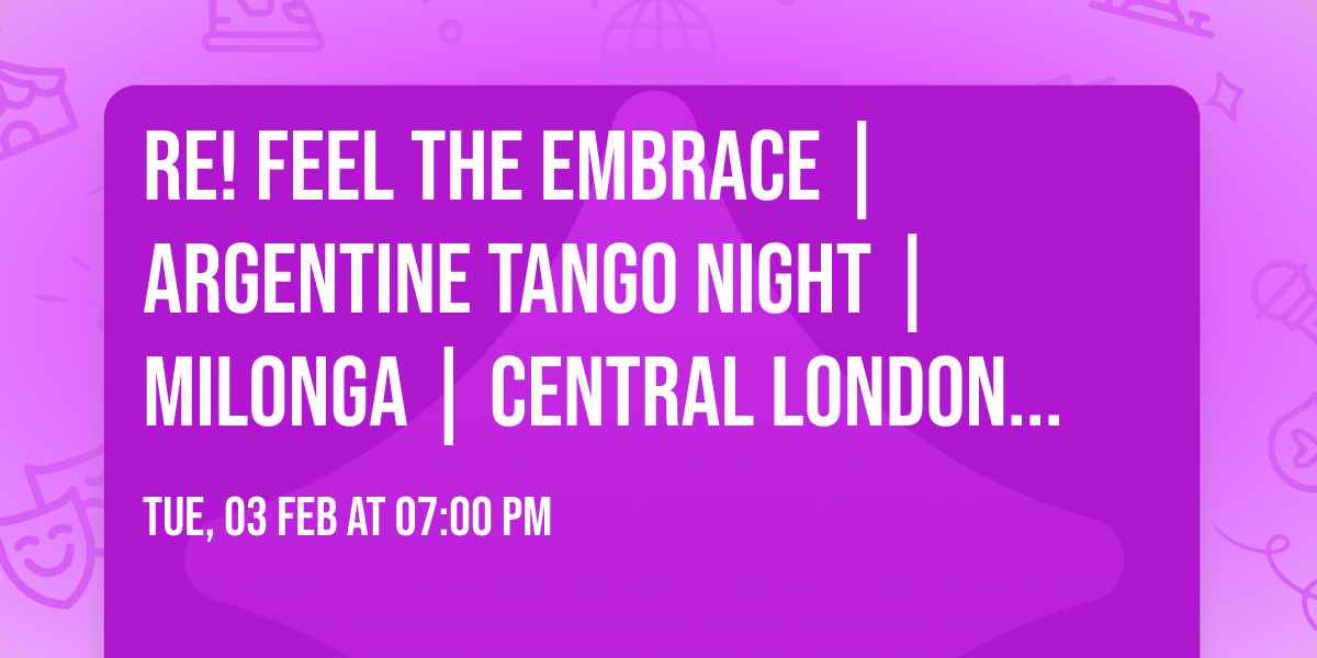 Re! feel the Embrace | Argentine Tango Night  | Milonga | Central London (Piccadilly)