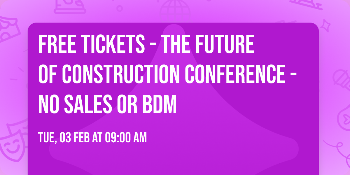 Free Tickets  - The Future of Construction Conference - No sales or BDM