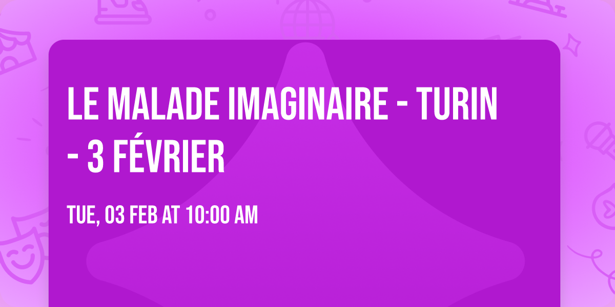 Le Malade imaginaire - Turin - 3 f\u00e9vrier