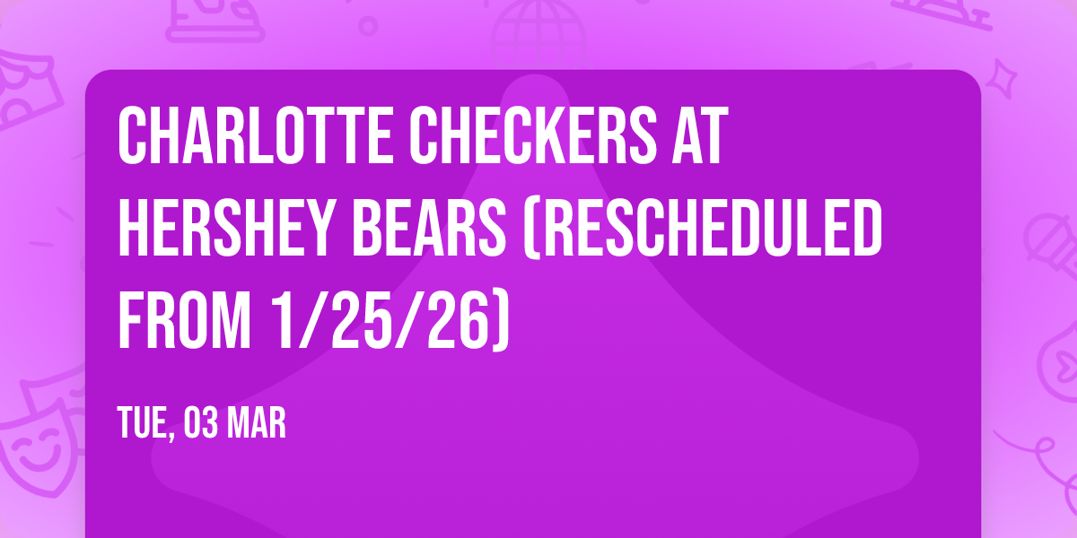 Charlotte Checkers at Hershey Bears (Rescheduled from 1\/25\/26)