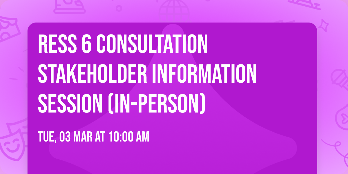 RESS 6 Consultation Stakeholder Information Session  (in-person)