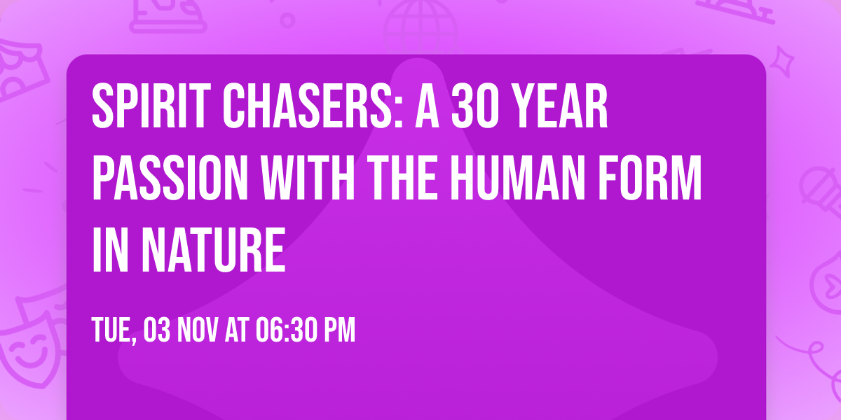 Spirit Chasers: A 30 Year Passion with the Human Form in Nature