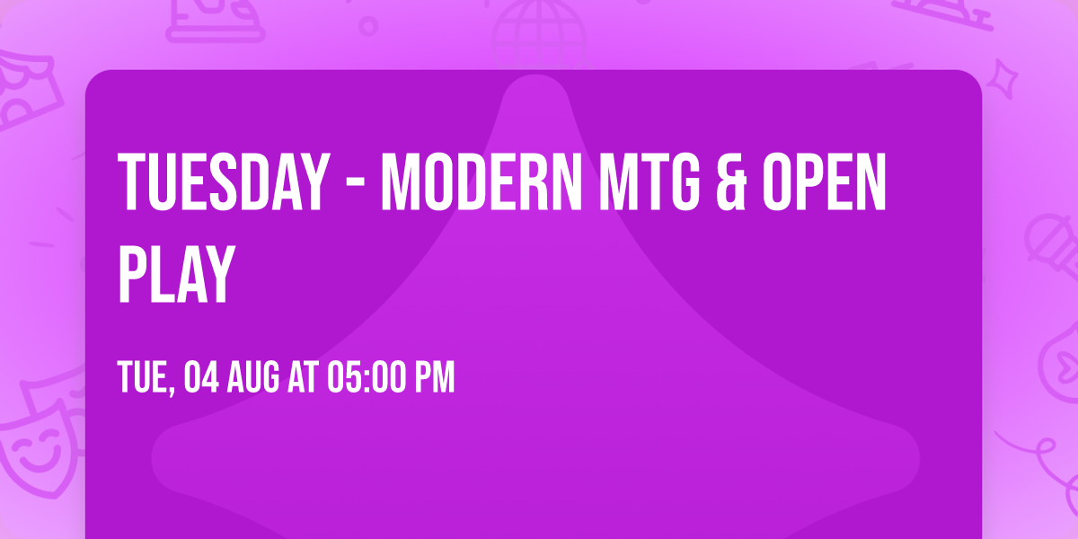 Tuesday - Modern MTG & Open Play
