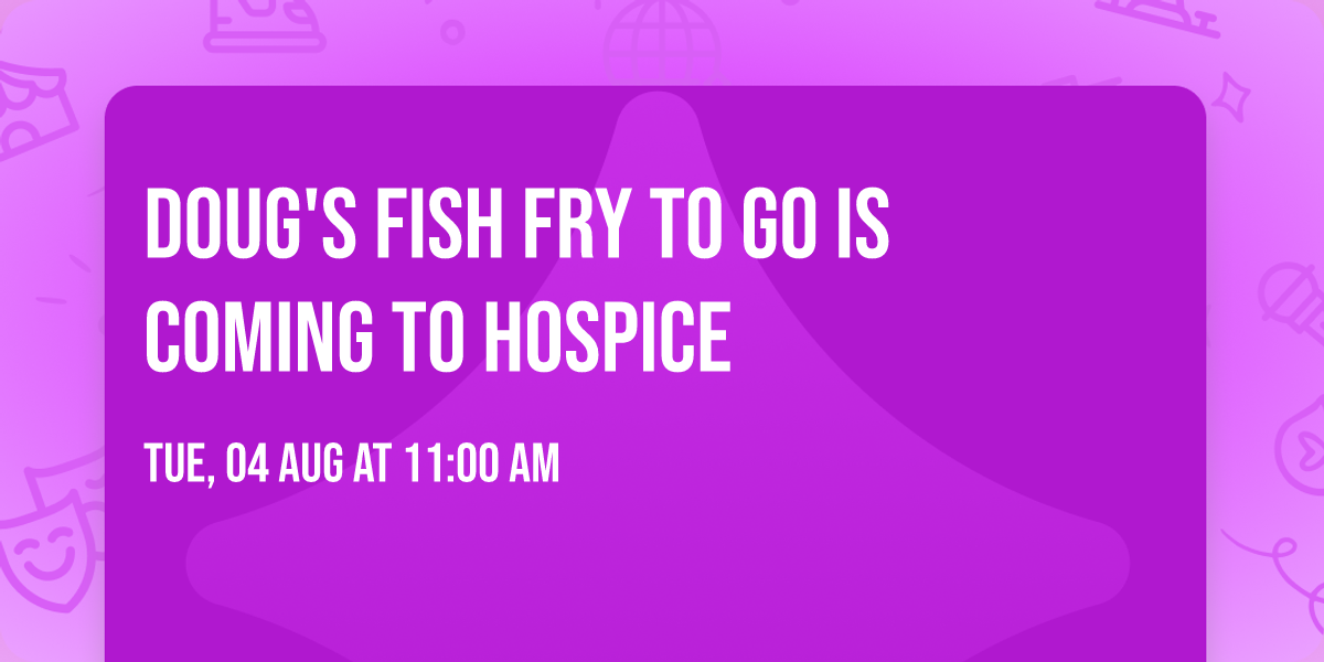 Doug's Fish Fry To Go is Coming to Hospice