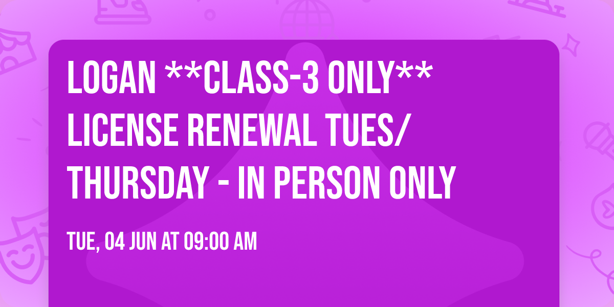 Logan **Class-3 Only** License Renewal Tues\/Thursday - In Person Only