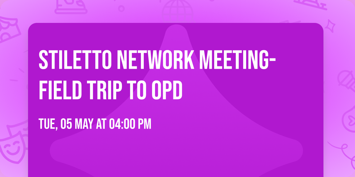 Stiletto Network Meeting- Field Trip to OPD