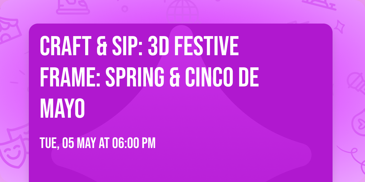 CRAFT & SIP: 3D Festive Frame: Spring & Cinco de Mayo