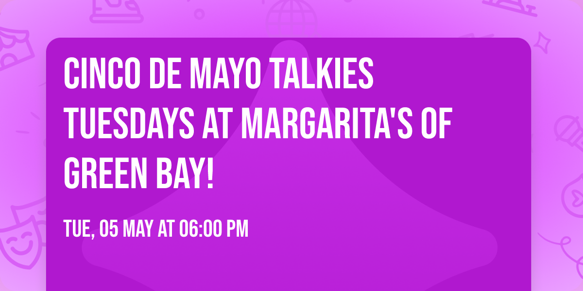 Cinco de Mayo Talkies Tuesdays at Margarita's of Green Bay!