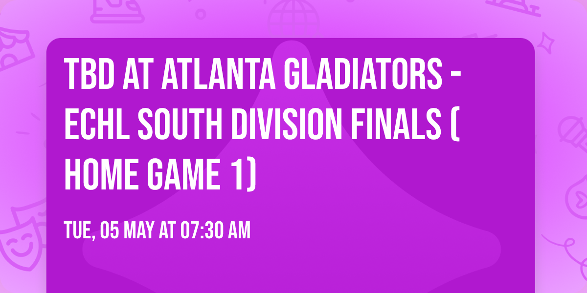 TBD at Atlanta Gladiators - ECHL South Division Finals (Home Game 1)