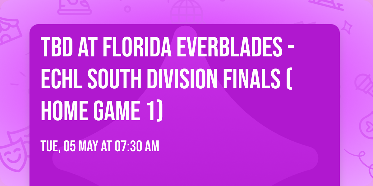 TBD at Florida Everblades - ECHL South Division Finals (Home Game 1)