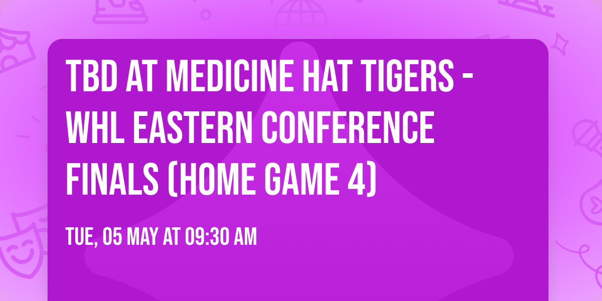 TBD at Medicine Hat Tigers - WHL Eastern Conference Finals (Home Game 4)
