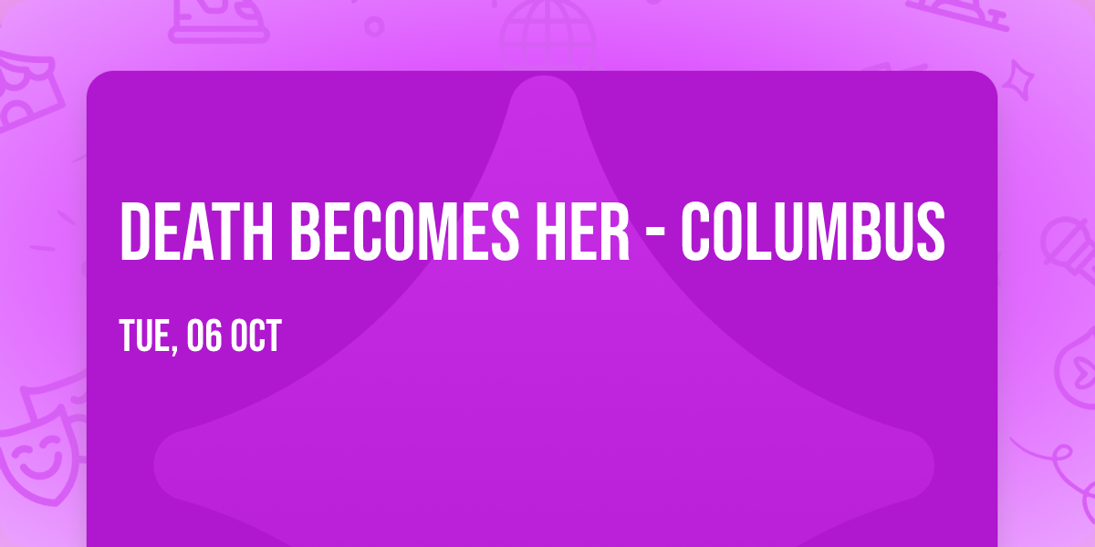 Death Becomes Her - Columbus