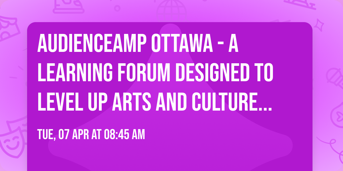 AudienceAmp Ottawa - A learning forum designed to level up arts and culture marketing.